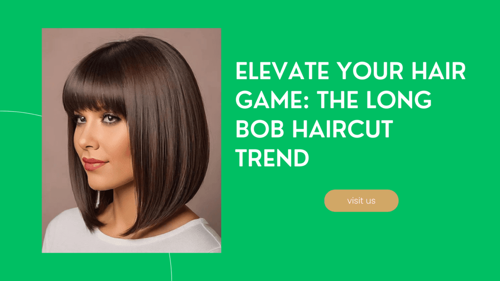 Elevate Your Hair Game: The Long Bob Haircut Trend