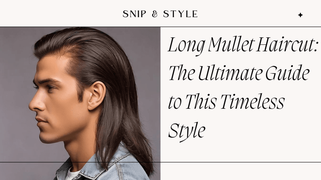 Long Mullet  Haircut: The Ultimate Guide to This Timeless Style