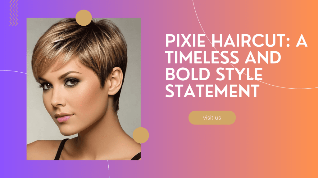 Pixie Haircut: A Timeless and Bold Style Statement