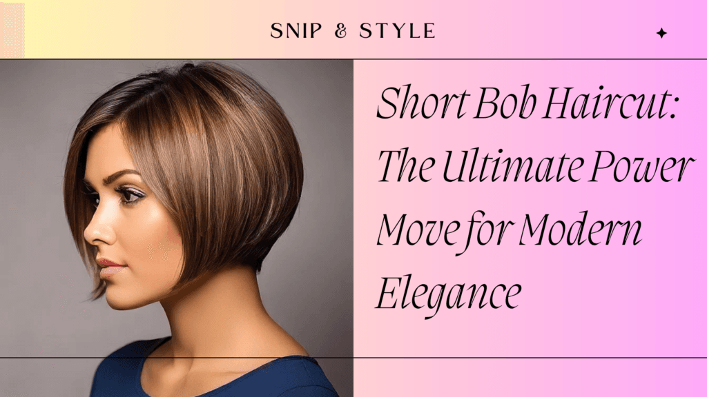 Short Bob Haircut: The Ultimate Power Move for Modern Elegance