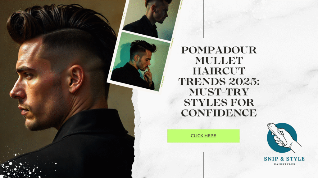 Pompadour Mullet Haircut Trends 2025: Must-Try Styles for Confidence